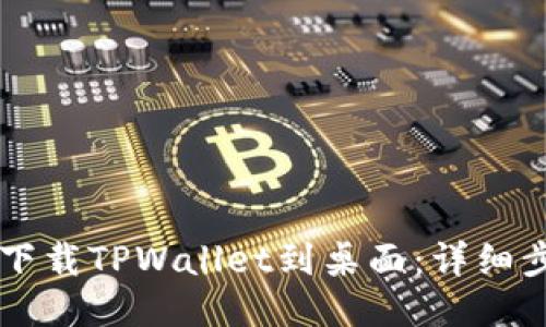 手机如何下载TPWallet到桌面：详细步骤与技巧
